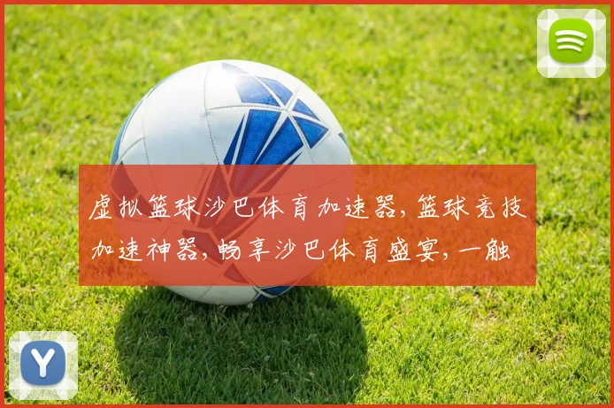 虚拟篮球沙巴体育加速器,篮球竞技加速神器,畅享沙巴体育盛宴,一触即达