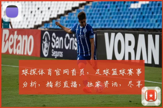 球探体育官网首页，足球篮球赛事分析，精彩直播，独家资讯，尽享运动魅力，锁定焦点