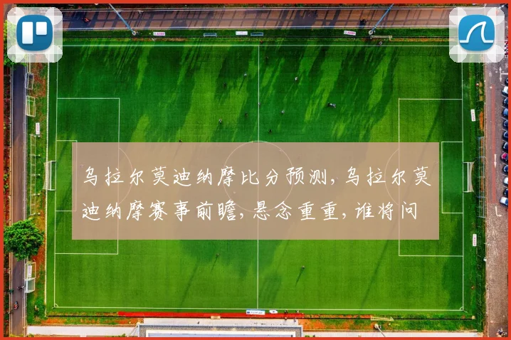 乌拉尔莫迪纳摩比分预测,乌拉尔莫迪纳摩赛事前瞻,悬念重重,谁将问鼎